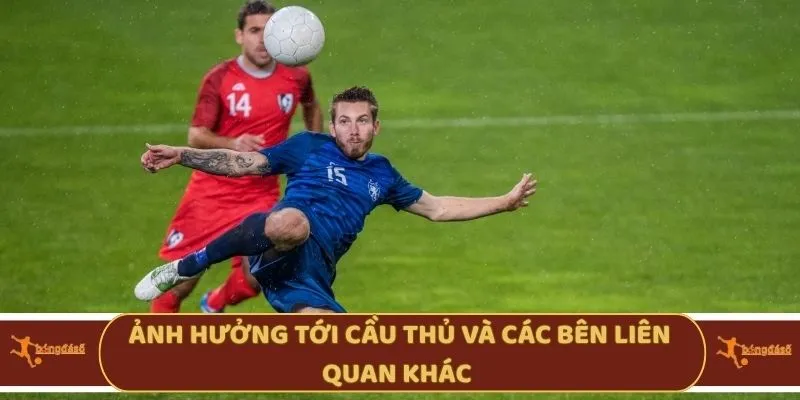 Ảnh hưởng tới cầu thủ và các bên liên quan khác