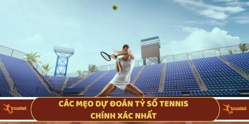 Các mẹo dự đoán tỷ số Tennis chính xác nhất