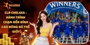 CLB Chelsea - Hành Trình Chạm Đến Đỉnh Cao Bóng Đá Thế Giới