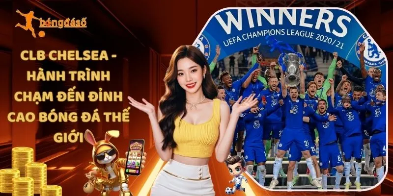 CLB Chelsea - Hành Trình Chạm Đến Đỉnh Cao Bóng Đá Thế Giới