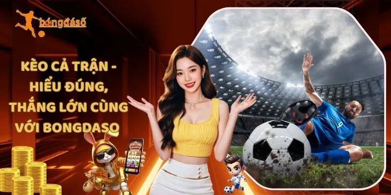 Kèo Cả Trận - Hiểu Đúng, Thắng Lớn Cùng Với 100 100 kèo nhà cái hôm nay