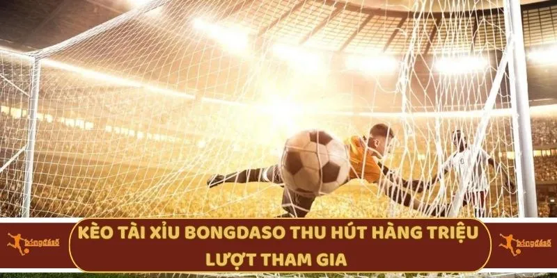 Kèo Tài Xỉu Bongdaso thu hút hàng triệu lượt tham gia