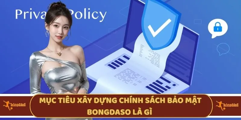 Mục tiêu xây dựng chính sách bảo mật bongdaso là gì