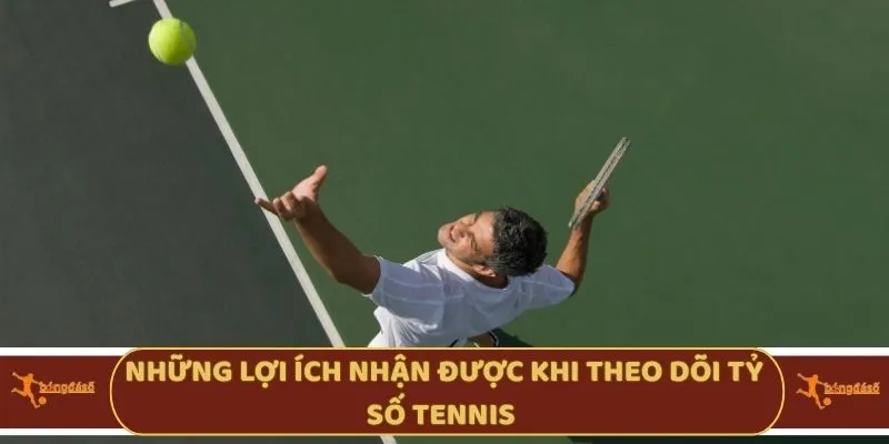 Những lợi ích nhận được khi theo dõi tỷ số TennisNhững lợi ích nhận được khi theo dõi tỷ số Tennis