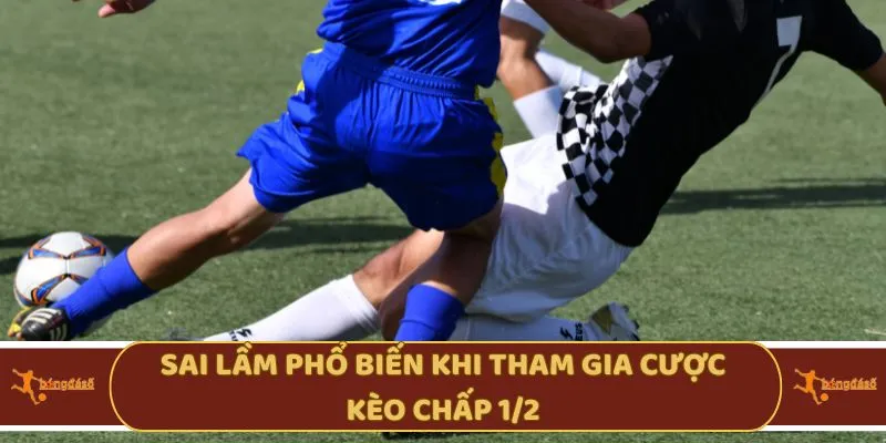 Sai lầm phổ biến khi tham gia cược kèo chấp 1/2