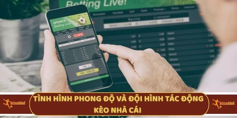 Tình hình phong độ và đội hình tác động kèo nhà cái