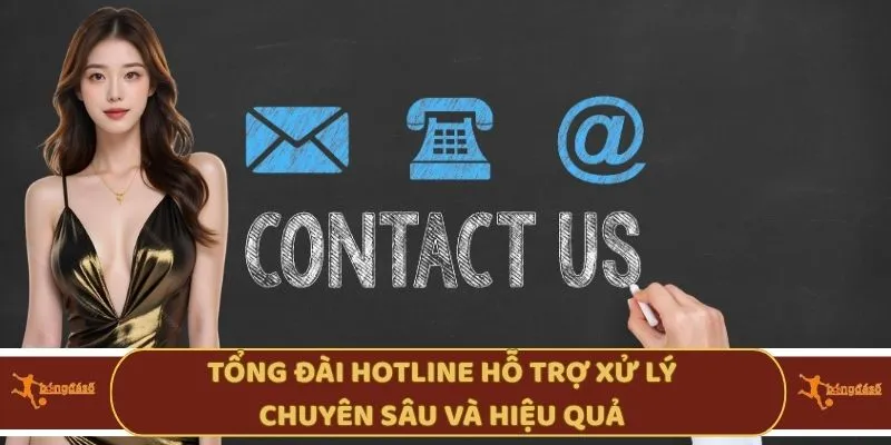 Tổng đài hotline hỗ trợ xử lý chuyên sâu và hiệu quả