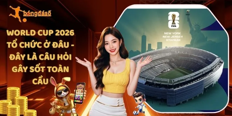 World Cup 2026 Tổ Chức Ở Đâu? Mỹ, Canada Và Mexico Đăng Cai v